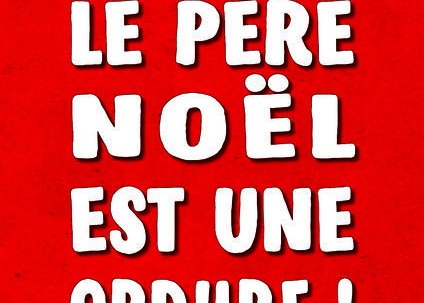 Le père-noël est une ordure Le 22 déc 2024