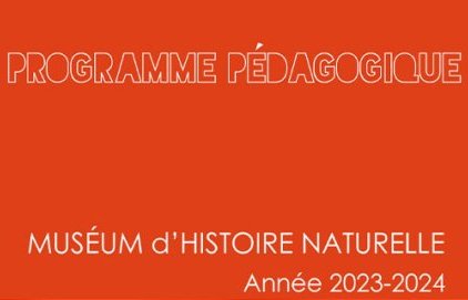Programme pédagogique du Muséum d'Histoire Naturelle - Année scolaire (...)